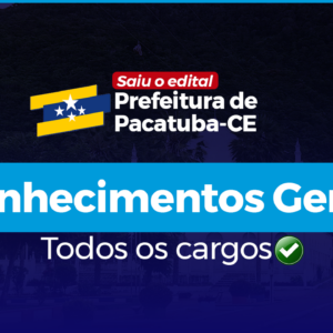 CONHECIMENTOS GERAIS para a PREFEITURA DE PACATUBA - Todos os Cargos