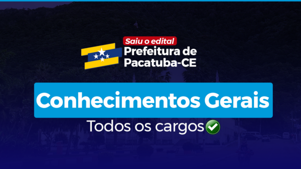 CONHECIMENTOS GERAIS para a PREFEITURA DE PACATUBA - Todos os Cargos
